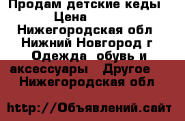 Продам детские кеды › Цена ­ 400 - Нижегородская обл., Нижний Новгород г. Одежда, обувь и аксессуары » Другое   . Нижегородская обл.